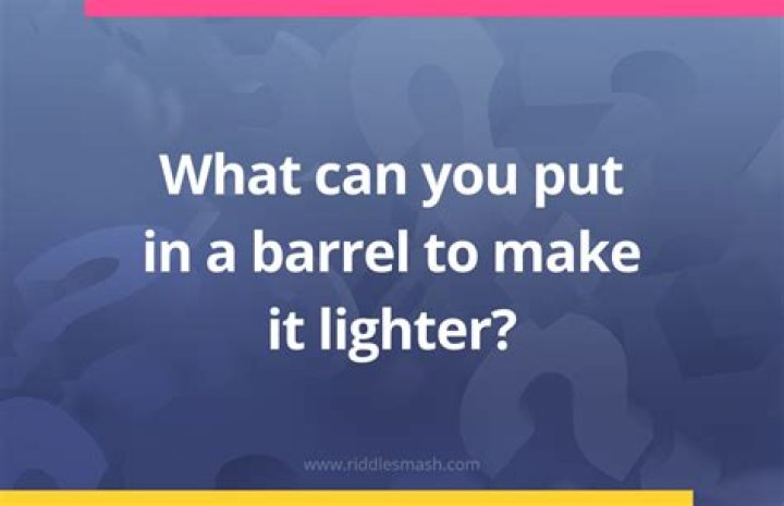What will make a barrel lighter If you put it in a barrel?